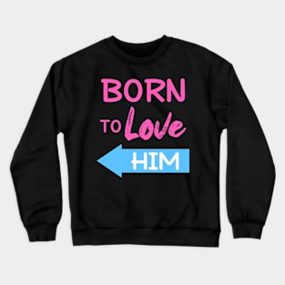 Born To Love Him Couple Shirts Valentines Day Crewneck Sweatshirt